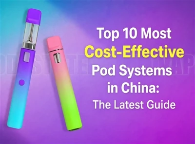 Top 10 Most Cost-Effective Pod Systems in China: The Latest Guide