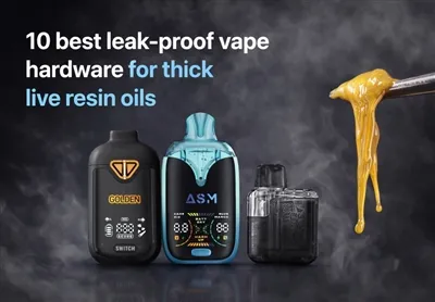 10 best leak-proof vape hardware for thick live resin oils